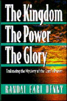 Hardcover The Kingdom, the Power, the Glory: Embracing the Mystery of the Lord's Prayer Book