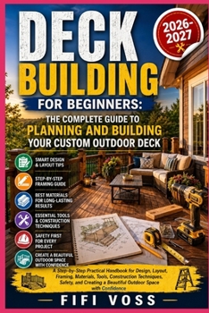 Paperback DECK BUILDING FOR BEGINNERS: THE COMPLETE GUIDE TO PLANNING AND BUILDING YOUR CUSTOM OUTDOOR DECK: A Step-by-Step Practical Handbook for Design, ... and Creating a Beautiful Outdoor Space wit Book