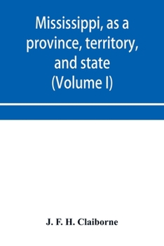 Paperback Mississippi, as a province, territory, and state: with biographical notices of eminent citizens (Volume I) Book