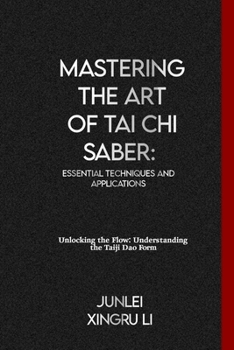 Paperback Mastering the Art of Tai Chi Saber: Essential Techniques and Applications: Unlocking the Flow: Understanding the Taiji Dao Form Book