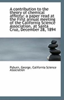 A Contribution to the Theory of Chemical Affinity : A paper read at the First annual meeting of the C