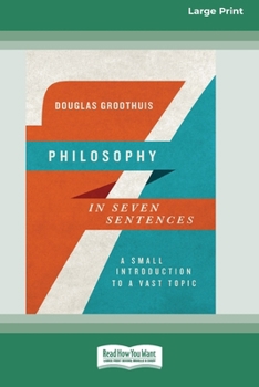 Paperback Philosophy in Seven Sentences: A Small Introduction to a Vast Topic (16pt Large Print Format) Book