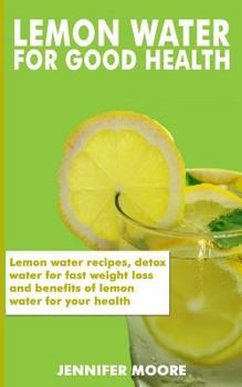 Paperback Lemon Water for Good Health: Lemon water recipes, detox water for fast weight loss and benefits of lemon water for your health Book