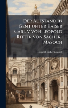 Hardcover Der Aufstand in Gent unter Kaiser Carl V von Leopold Ritter von Sacher-Masoch [German] Book