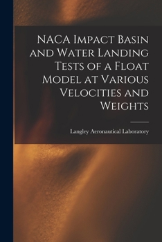 Paperback NACA Impact Basin and Water Landing Tests of a Float Model at Various Velocities and Weights Book