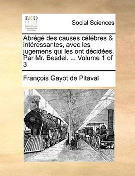 Paperback Abrégé des causes célébres & intéressantes, avec les jugemens qui les ont décidées. Par Mr. Besdel. ... Volume 1 of 3 [French] Book