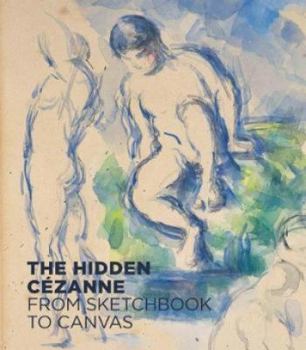 Hardcover The Hidden C?zanne: From Sketchbook to Canvas Book