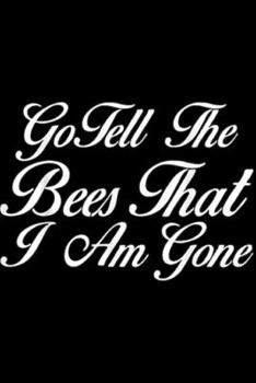 Paperback Go Tell The Bees That I Am Gone: Go Tell The Bees That I Am Gone Journal/Notebook Blank Lined Ruled 6x9 100 Pages Book