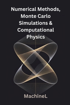 Numerical Methods, Monte Carlo Simulations, and Computational Linear Algebra for Physicists (Mathematical Methods for Physics 2025 Full Course)