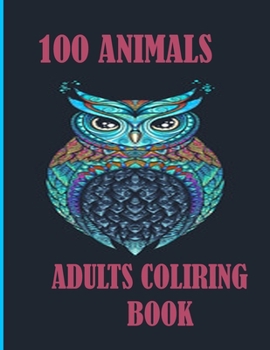 Paperback 100 Animals Adults Coliring Book: An Adult and kids Coloring Book with Lions, Elephants, Owls, Dogs, Cats, and Many More Book