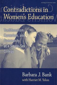 Contradictions in Women's Education: Traditionalism, Careerism, and Community at a Single-Sex College (Sociology of Education, 14)