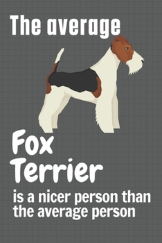 Paperback The average Fox Terrier is a nicer person than the average person: For Fox Terrier Dog Fans Book