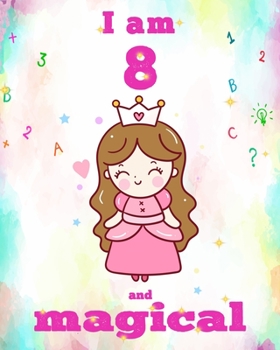 unicorn journal i am 8 and magical: A Happy Birthday 8 Years Old Unicorn Journal Notebook for Kids, Birthday Unicorn Journal for Girls / 8 Year Old Birthday Gift for Girls!