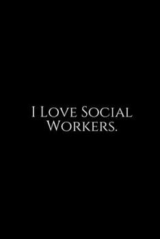 I Love Social Worker: Social Worker Gifts, Gifts For Social Workers, Social Work Notebook, Social Work Gifts, 6x9 College Ruled Notebook.  Lined ... Diary / Thanksgiving Gift For Social Worker.