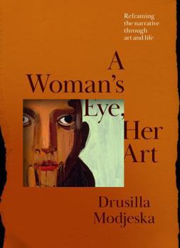 A Woman’s Eye, Her Art: Reframing the narrative through art and life