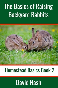Paperback The Basics of Raising Backyard Rabbits: Beginner's Guide to Raising, Feeding, Breeding and Butchering Rabbits Book
