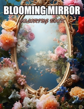Blooming Mirror Coloring Book: Exciting Designs Suitable for All Ages