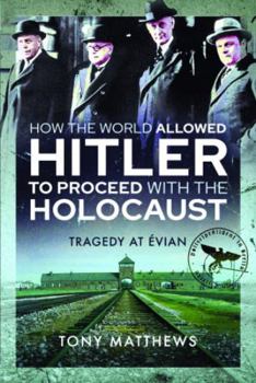 Paperback How the World Allowed Hitler to Proceed with the Holocaust: Tragedy at Evian Book