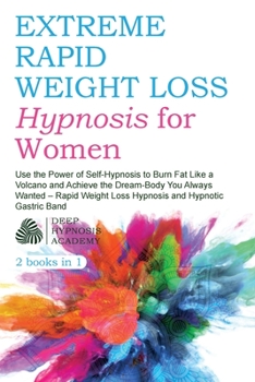 Paperback Extreme Rapid Weight Loss Hypnosis for Women: Use the Power of Self-Hypnosis to Burn Fat Like a Volcano and Achieve the Dream-Body You Always Wanted Book