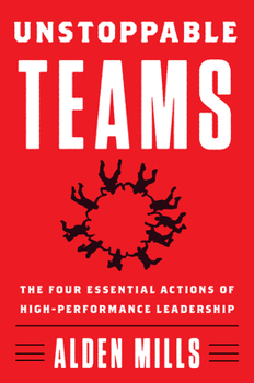 Hardcover Unstoppable Teams: The Four Essential Actions of High-Performance Leadership Book