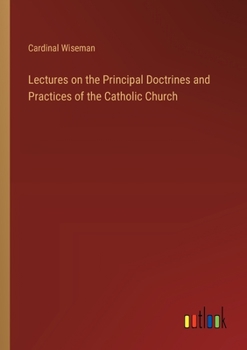 Paperback Lectures on the Principal Doctrines and Practices of the Catholic Church Book