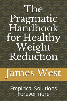 Paperback The Pragmatic Handbook for Healthy Weight Reduction: Empirical Solutions Forevermore Book