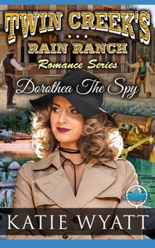 Dorothea The Spy (Twin Creek's Rain Ranch Romance Series) - Book #10 of the Twin Creek's Rain Ranch