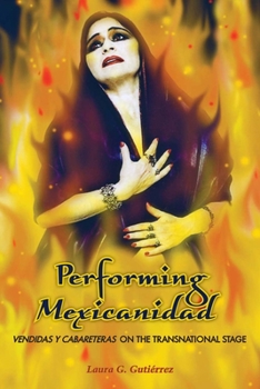 Performing Mexicanidad: Vendidas y Cabareteras on the Transnational Stage - Book  of the Chicana Matters Series