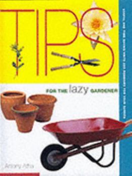 Hardcover Tips for the Lazy Gardener: Useful and Time Saving Hints and Remedies for Your Garden Book