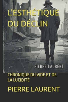 L'ESTHÉTIQUE DU DÉCLIN: CHRONIQUE DU VIDE ET DE LA LUCIDITÉ (French Edition)