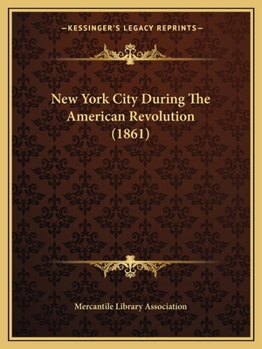 New York City during the American Revolution: being a collection of original papers (now first published) from the manuscripts in the possession of the Mercantile Library Association, of New York City