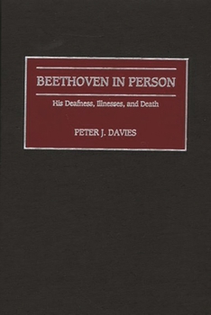 Hardcover Beethoven in Person: His Deafness, Illnesses, and Death Book