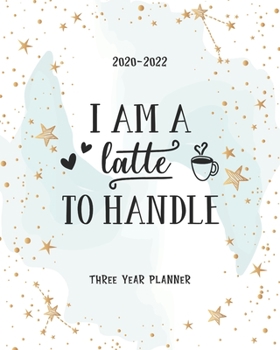 Paperback I Am A Latte To Handle: 3 Year Monthly Academic Planner Schedule Organizer Agenda Notebook Appointment Event Goal Federal Holiday Notes To Do Book