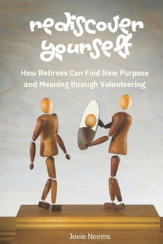 Paperback Rediscover Yourself: How Retirees Can Stay Purposeful and Relevant Through Volunteering Book