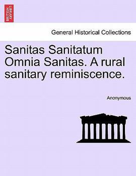 Paperback Sanitas Sanitatum Omnia Sanitas. a Rural Sanitary Reminiscence. Book