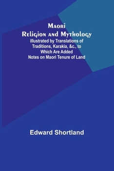 Paperback Maori Religion and Mythology; Illustrated by Translations of Traditions, Karakia, &c., to Which Are Added Notes on Maori Tenure of Land Book