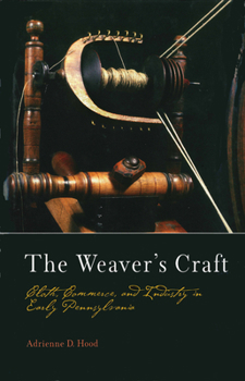 Hardcover The Weaver's Craft: Cloth, Commerce, and Industry in Early Pennsylvania Book