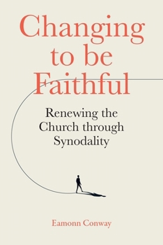 Paperback Changing to Be Faithful: Renewing the Church Through Synodality Book