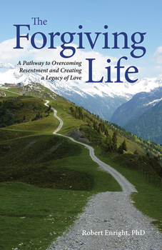 Hardcover The Forgiving Life: A Pathway to Overcoming Resentment and Creating a Legacy of Love Book