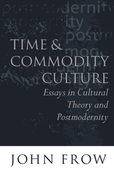 Paperback Time and Commodity Culture: Essays on Cultural Theory and Postmodernity Book