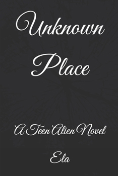 Unknown Place : A Teen Alien Novel