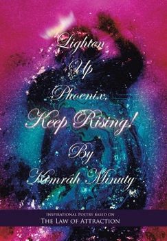 Lighten Up Phoenix, Keep Rising!: Inspirational Poetry Based on the Law of Attraction