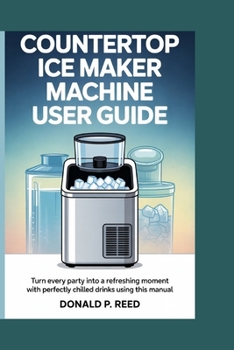 Paperback Countertop Ice Maker Machine User Guide: Turn Every Party into a Refreshing Moment with Perfectly Chilled Drinks Using This Manual Book