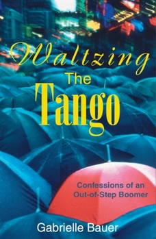 Paperback Waltzing the Tango: A Late Boomer Dances to the Wrong Tune Book