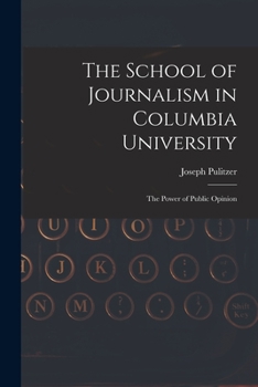 Paperback The School of Journalism in Columbia University: The Power of Public Opinion Book