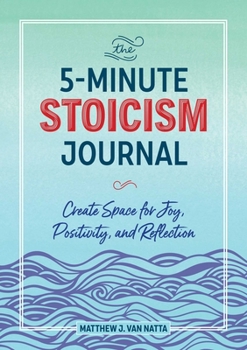 Paperback The 5-Minute Stoicism Journal: Create Space for Joy, Positivity, and Reflection Book