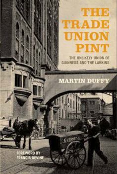 Paperback The Trade Union Pint: The Unlikely Union of Guinness and the Larkins Book