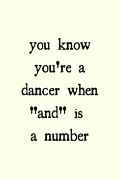 You know you're a dancer when "and" is a number: novelty notebook for dancers 6"x9"