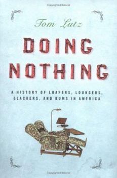 Hardcover Doing Nothing: A History of Loafers, Loungers, Slackers, and Bums in America Book