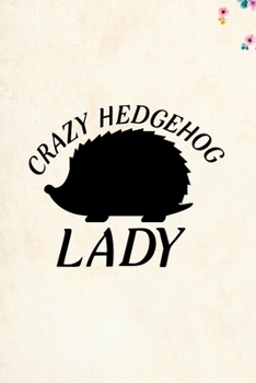 Crazy Hedgehog Lady: Blank Lined Journal Notebook, 6 x 9, hedgehog journal, hedgehog notebook, Ruled, Writing Book, Notebook for hedgehog lovers, hedgehog day Gifts